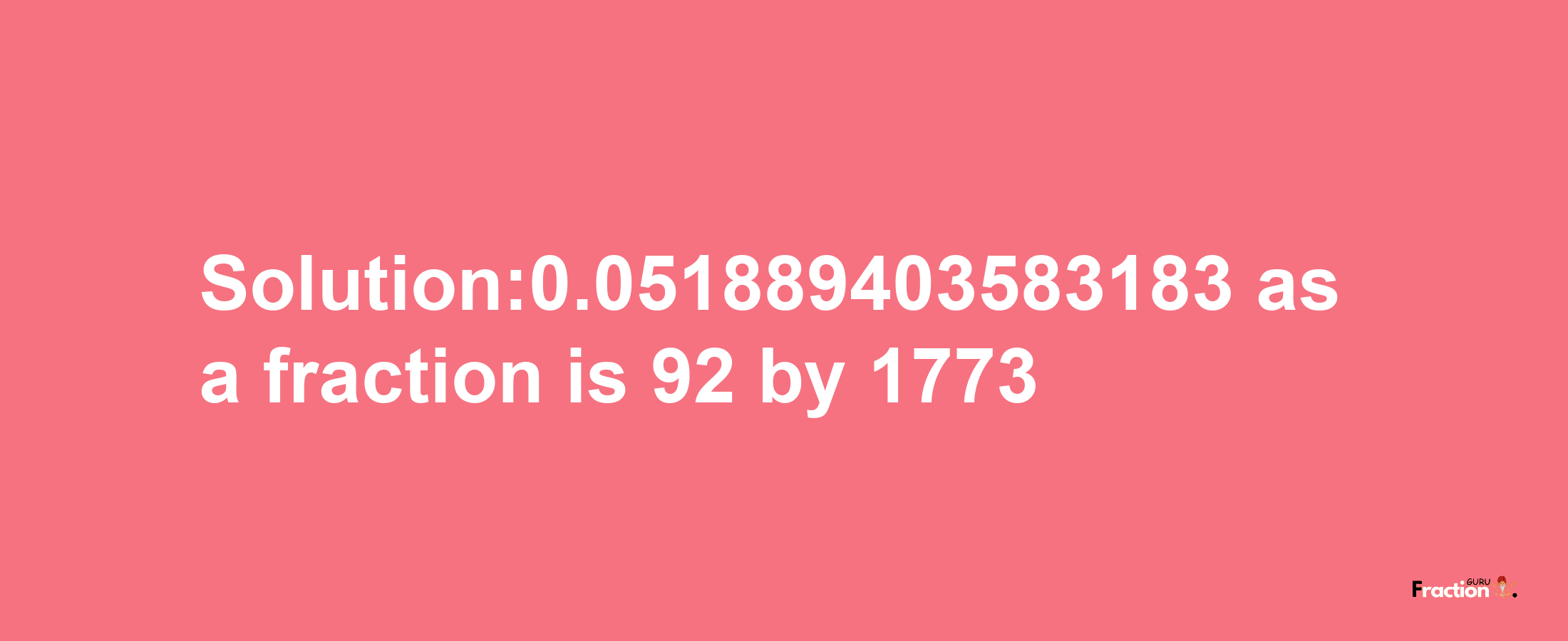 Solution:0.051889403583183 as a fraction is 92/1773