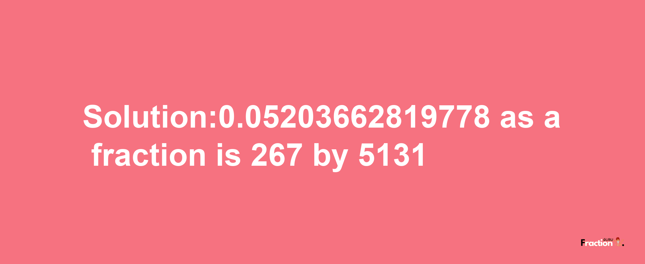 Solution:0.05203662819778 as a fraction is 267/5131