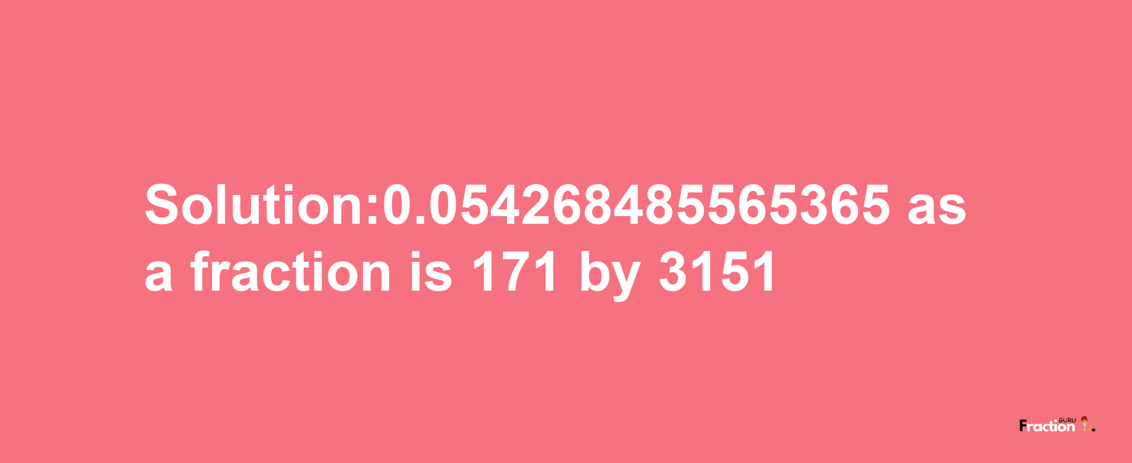 Solution:0.054268485565365 as a fraction is 171/3151