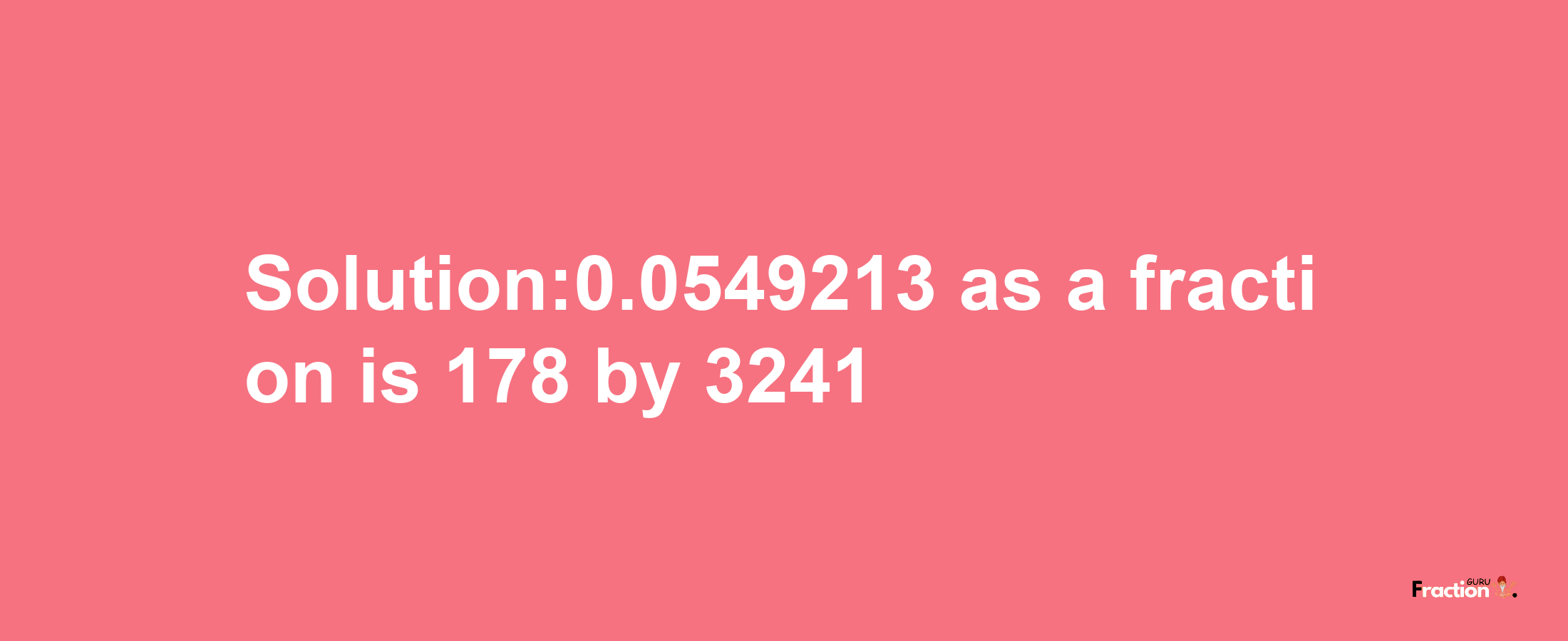 Solution:0.0549213 as a fraction is 178/3241