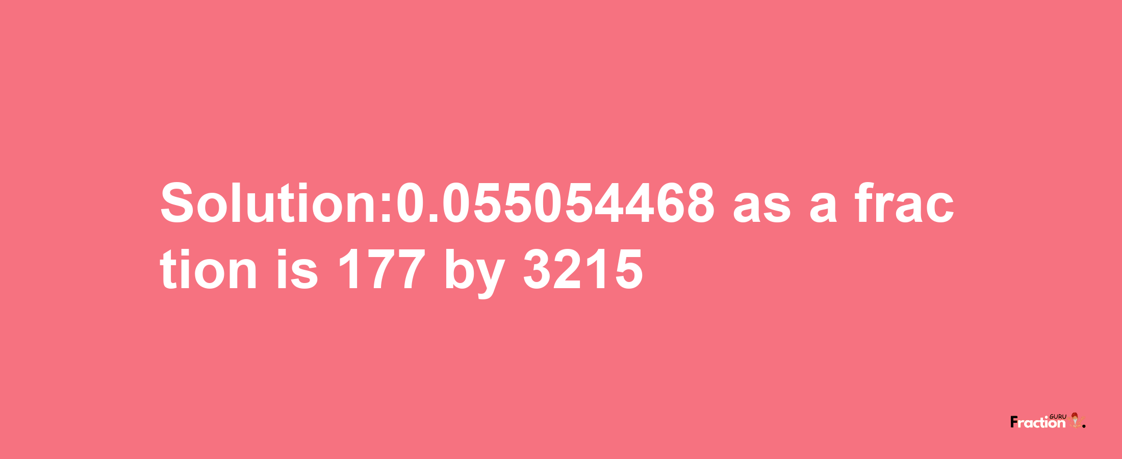 Solution:0.055054468 as a fraction is 177/3215