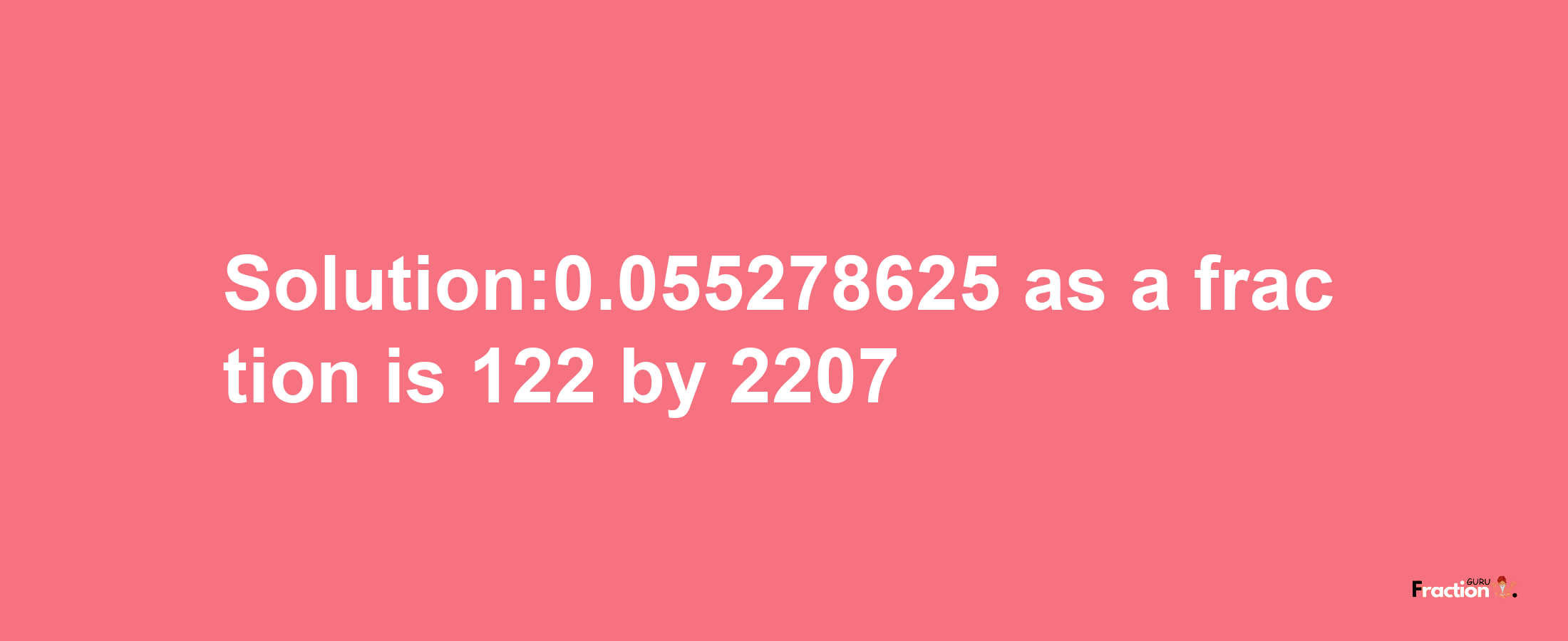 Solution:0.055278625 as a fraction is 122/2207