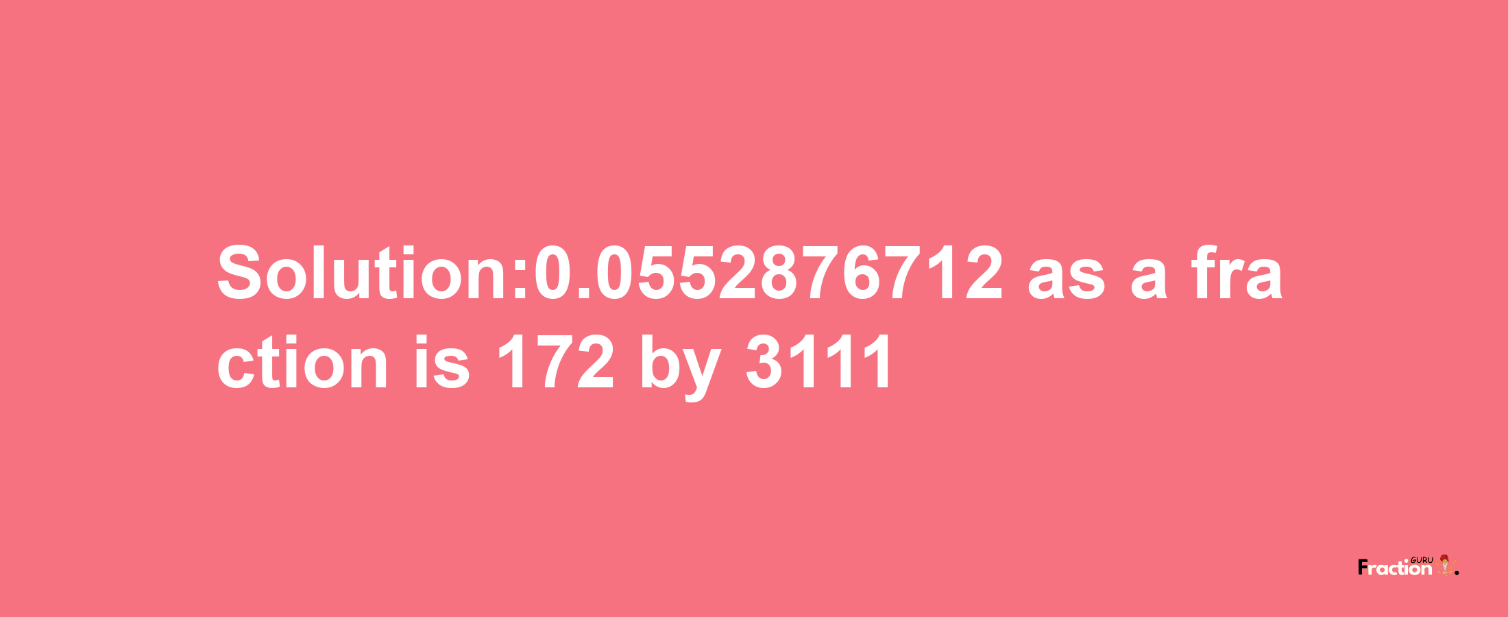 Solution:0.0552876712 as a fraction is 172/3111