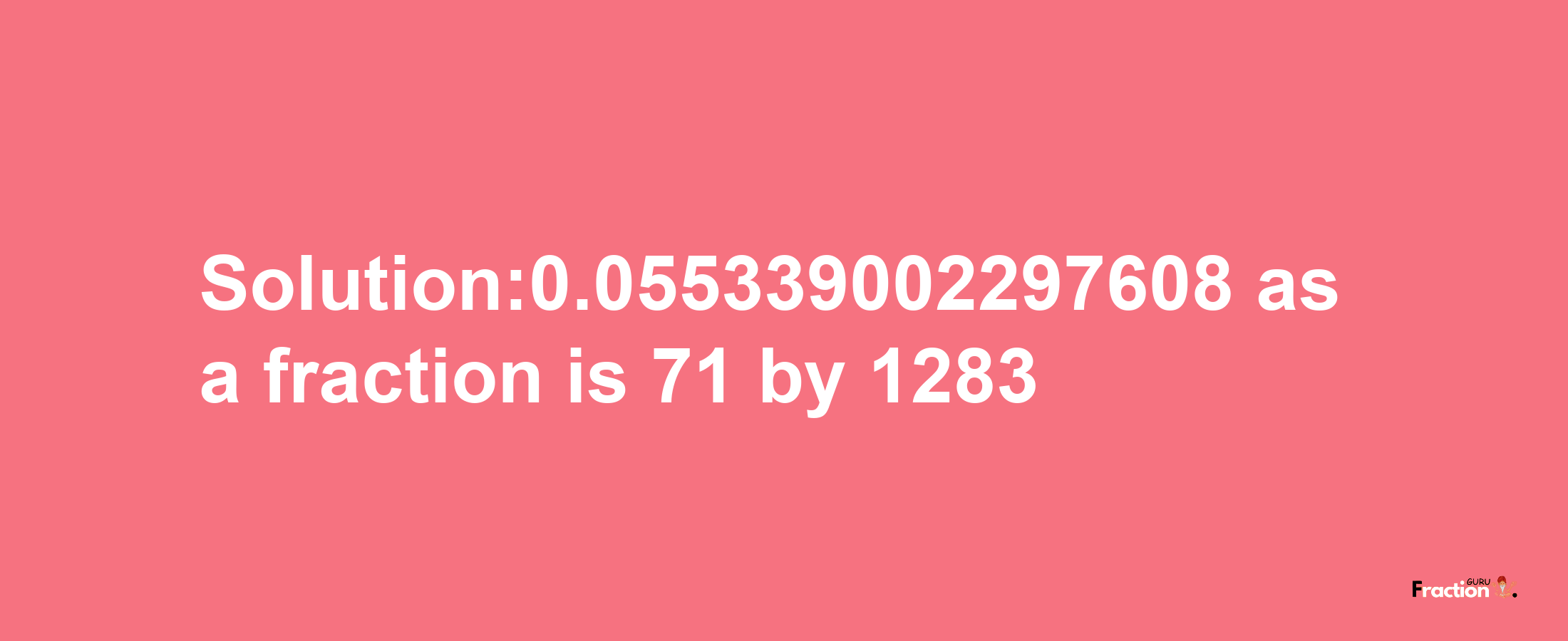 Solution:0.055339002297608 as a fraction is 71/1283