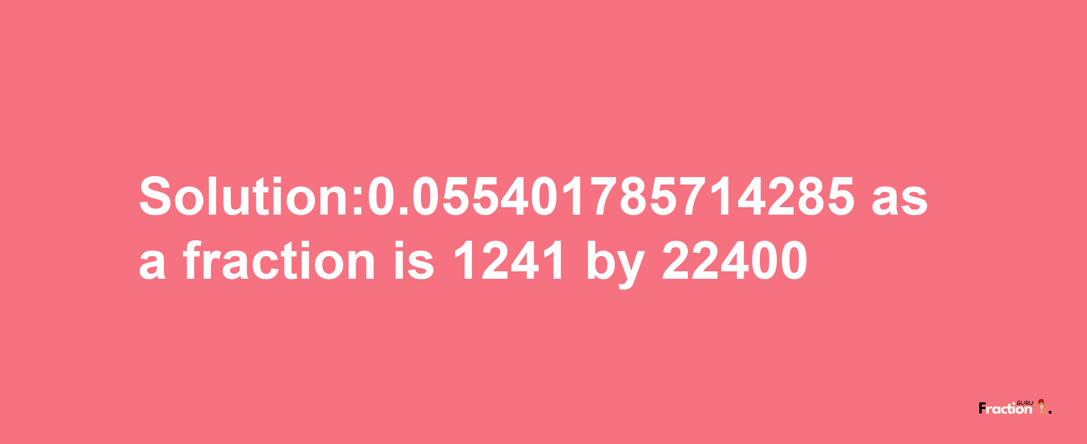 Solution:0.055401785714285 as a fraction is 1241/22400