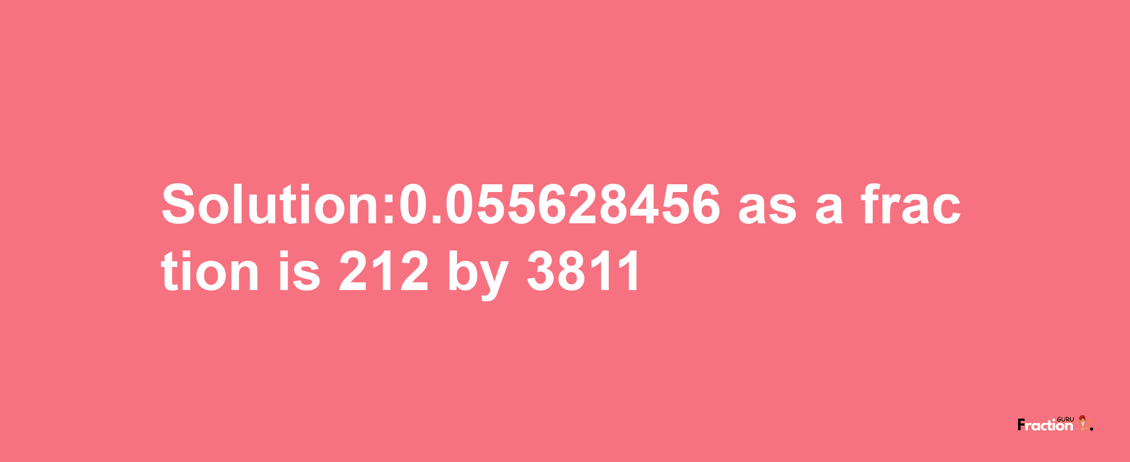 Solution:0.055628456 as a fraction is 212/3811