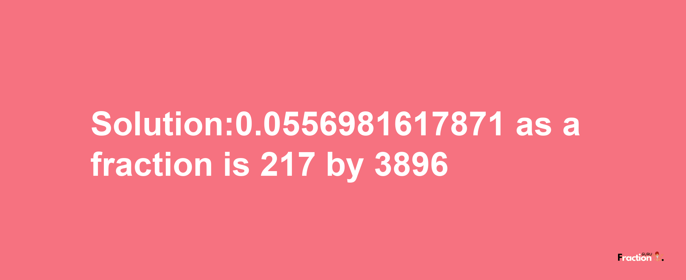 Solution:0.0556981617871 as a fraction is 217/3896