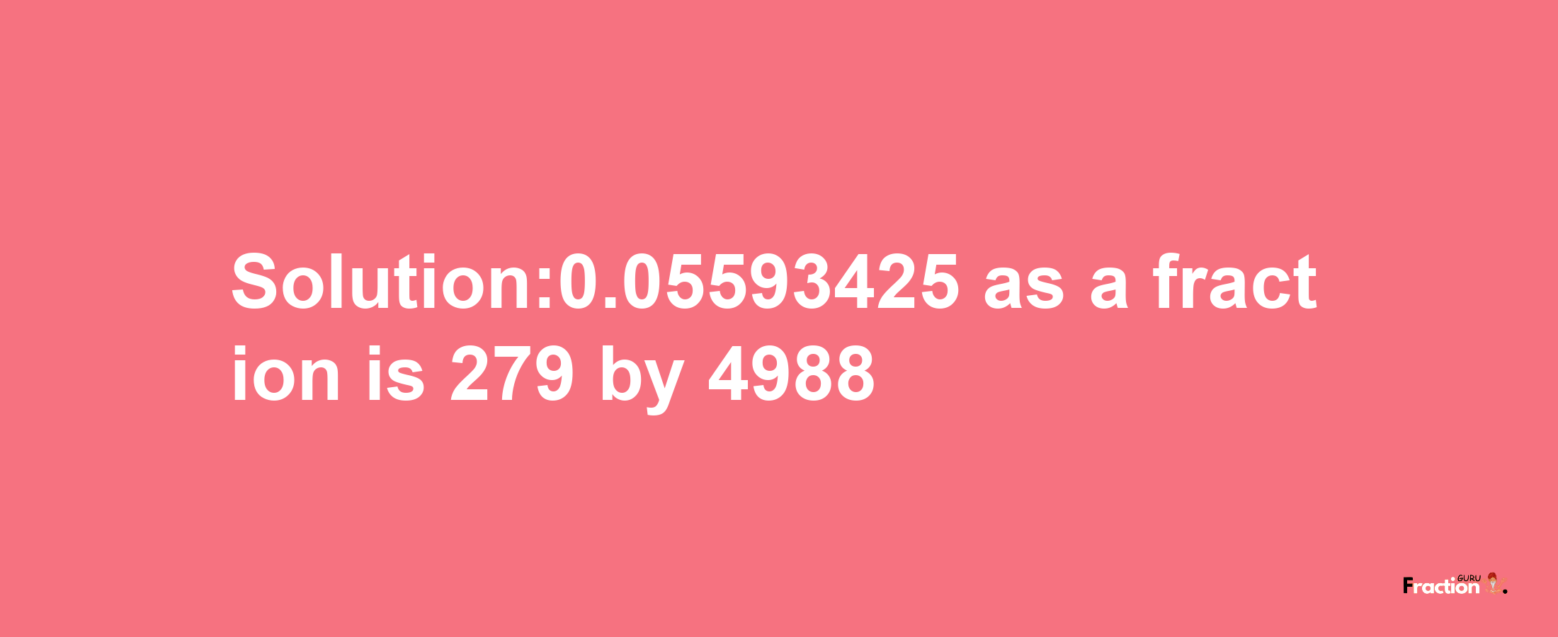 Solution:0.05593425 as a fraction is 279/4988