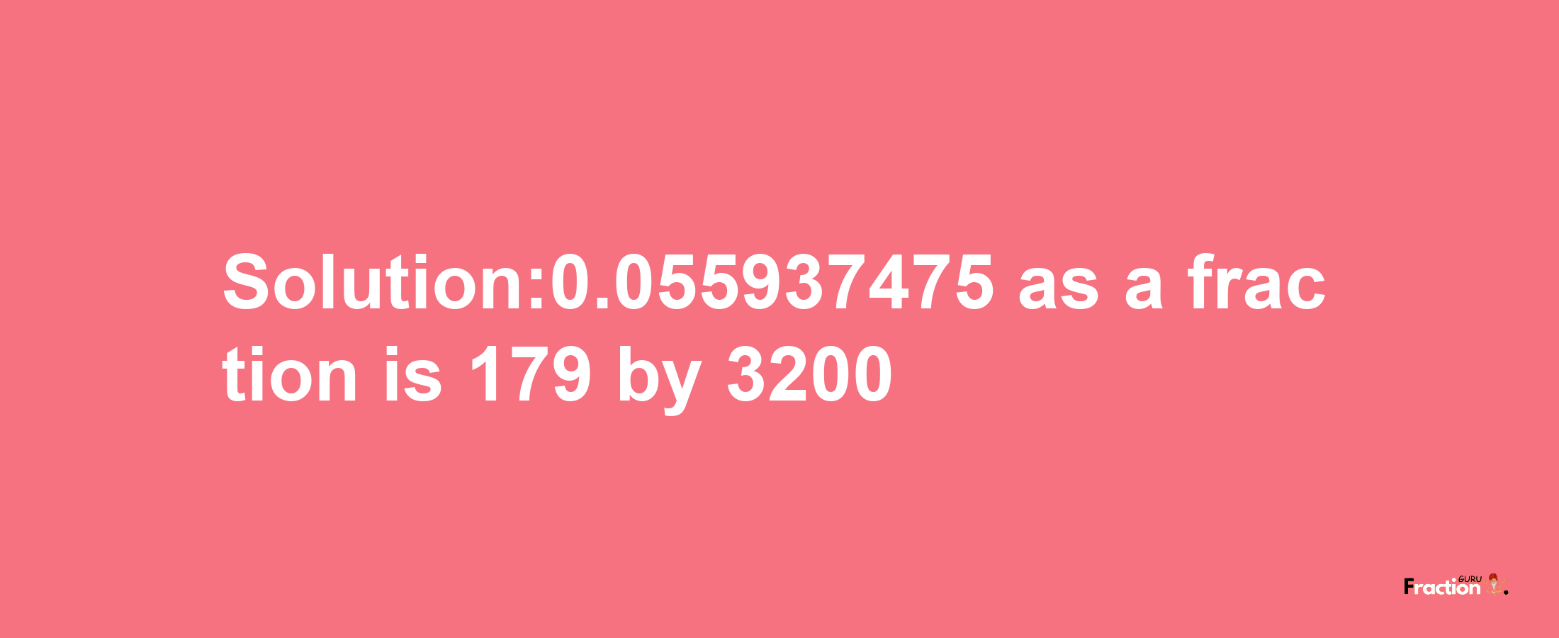 Solution:0.055937475 as a fraction is 179/3200