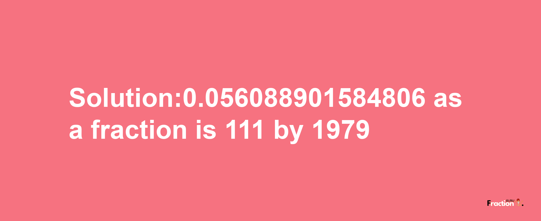 Solution:0.056088901584806 as a fraction is 111/1979