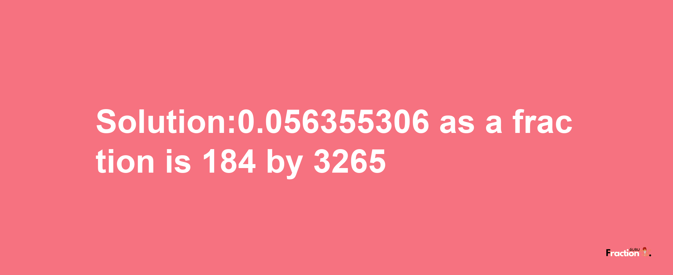 Solution:0.056355306 as a fraction is 184/3265