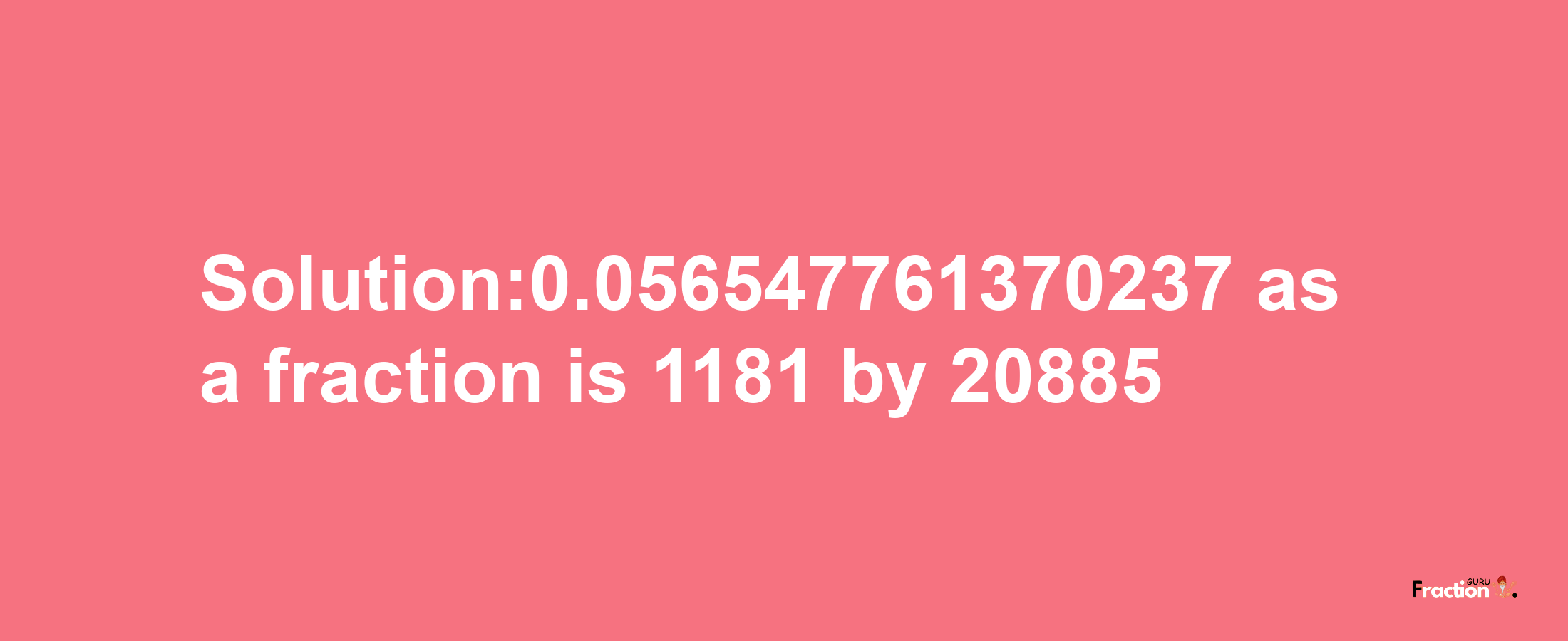 Solution:0.056547761370237 as a fraction is 1181/20885