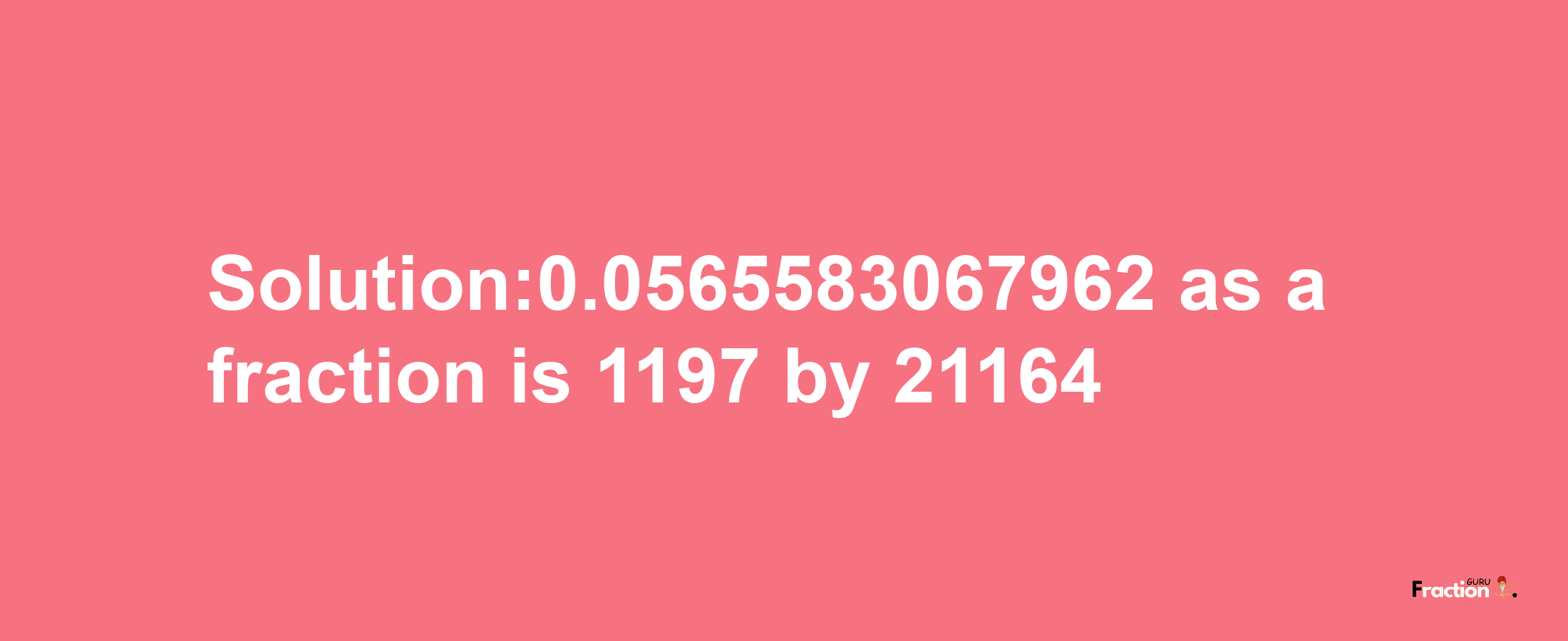 Solution:0.0565583067962 as a fraction is 1197/21164