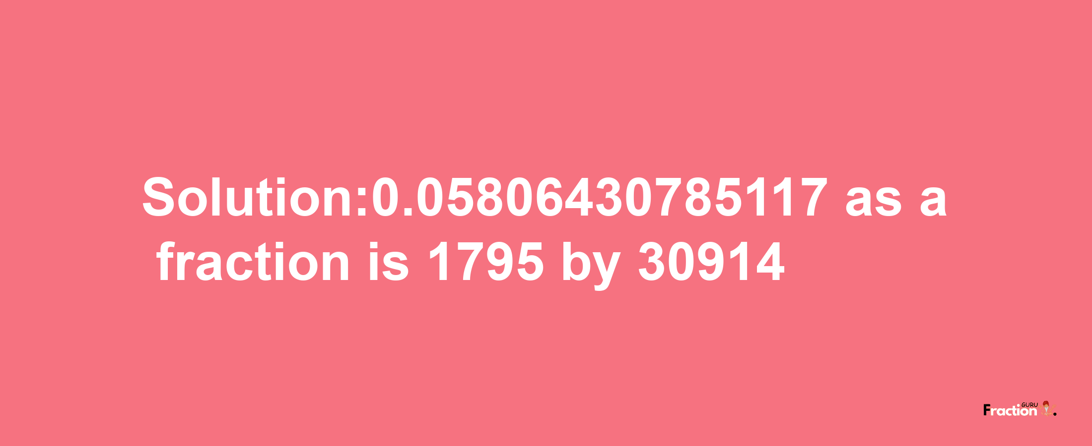 Solution:0.05806430785117 as a fraction is 1795/30914