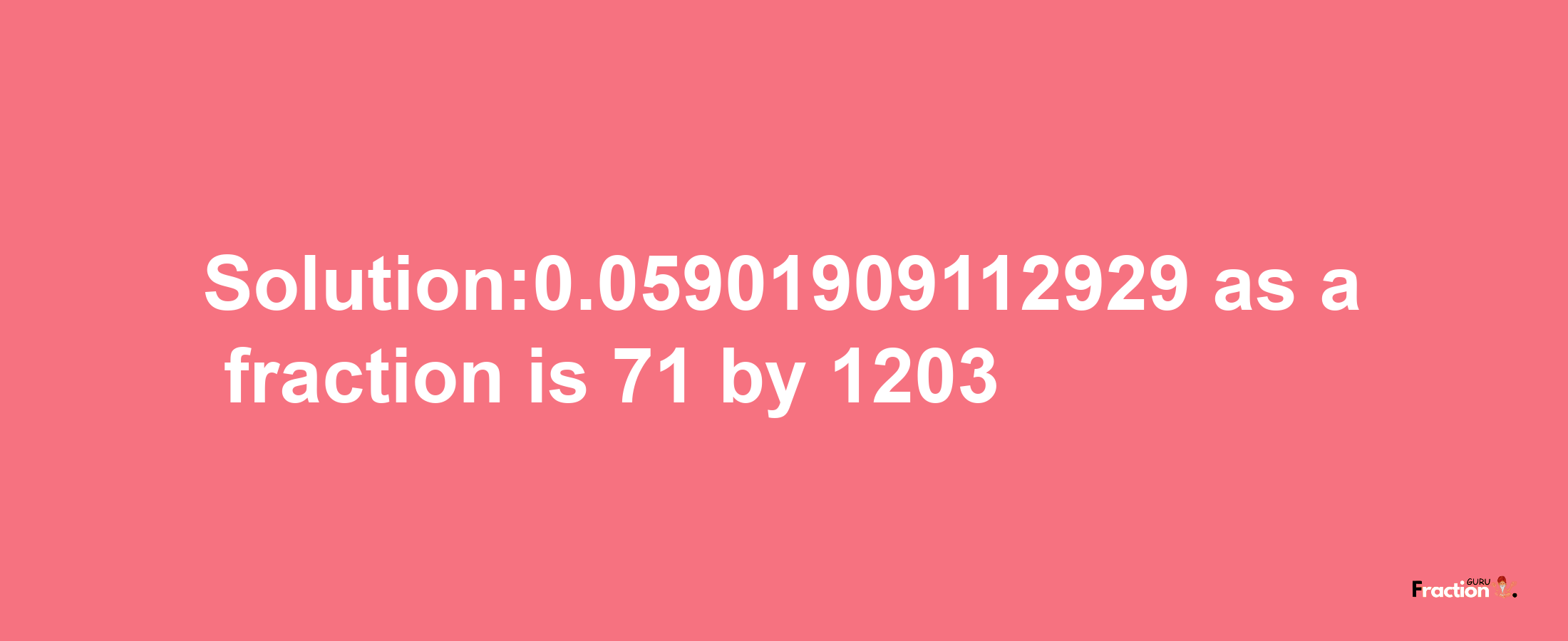 Solution:0.05901909112929 as a fraction is 71/1203