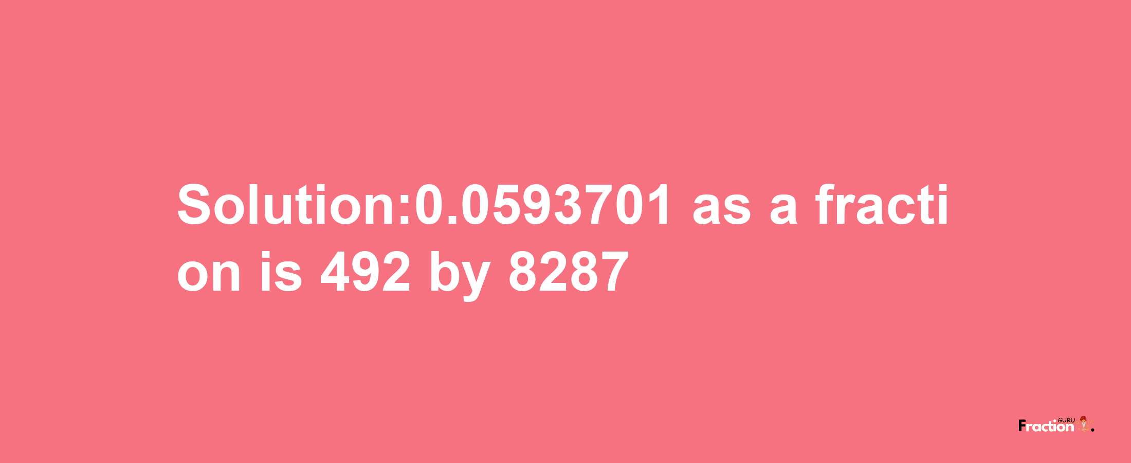 Solution:0.0593701 as a fraction is 492/8287