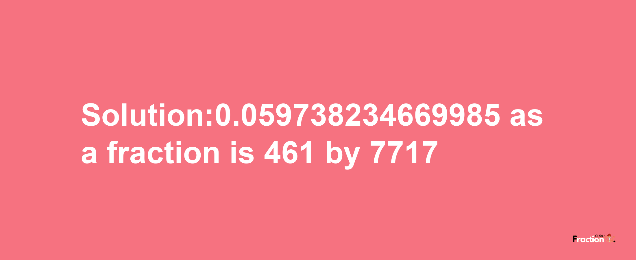 Solution:0.059738234669985 as a fraction is 461/7717