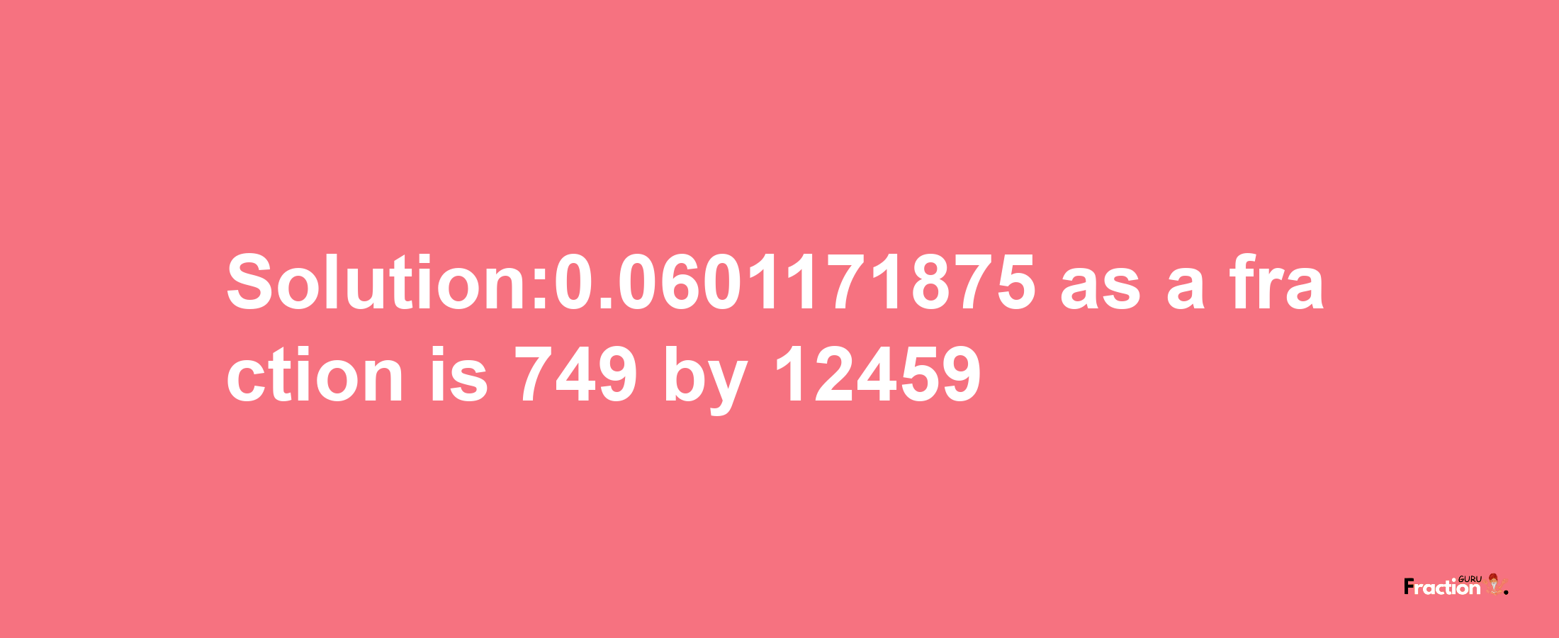 Solution:0.0601171875 as a fraction is 749/12459