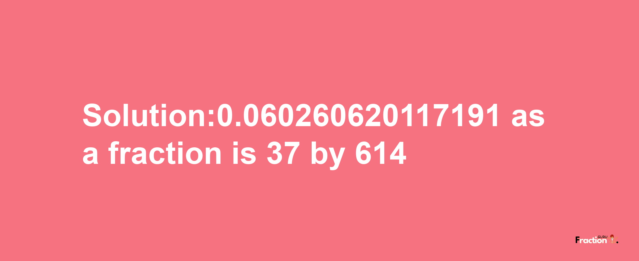 Solution:0.060260620117191 as a fraction is 37/614