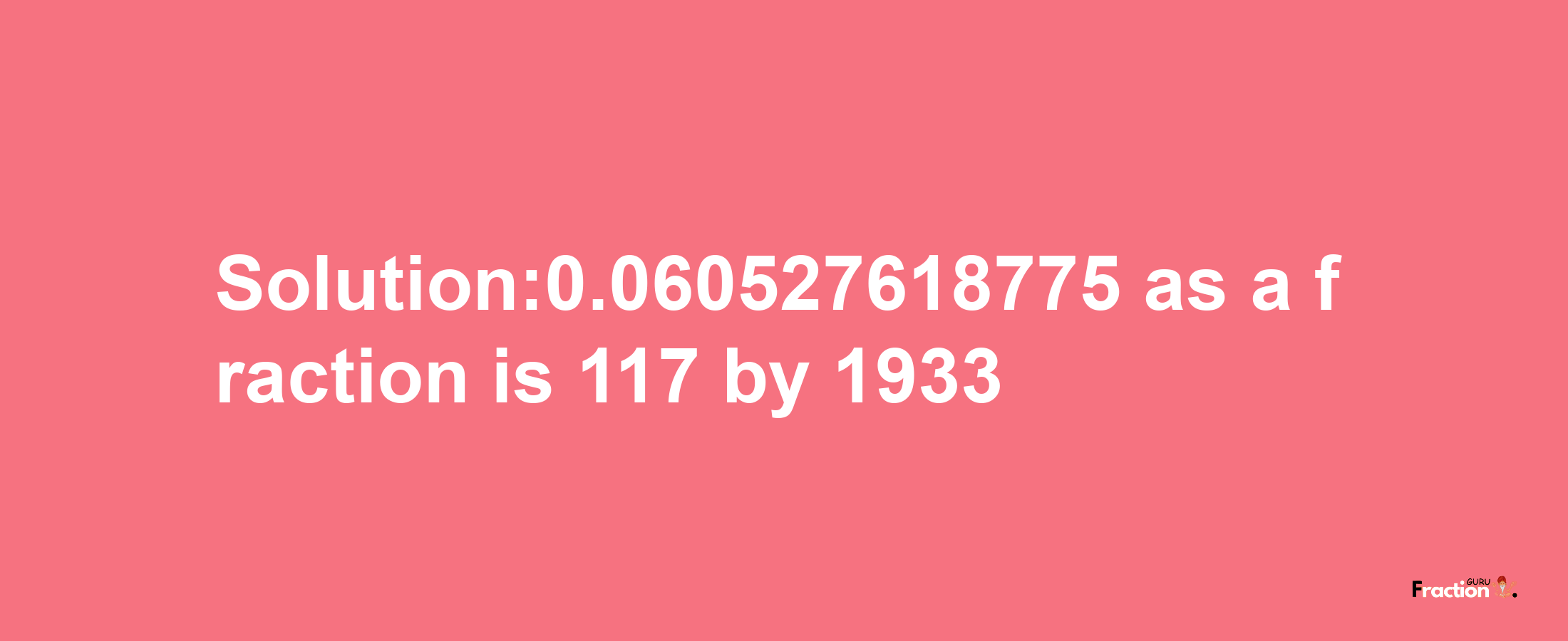 Solution:0.060527618775 as a fraction is 117/1933