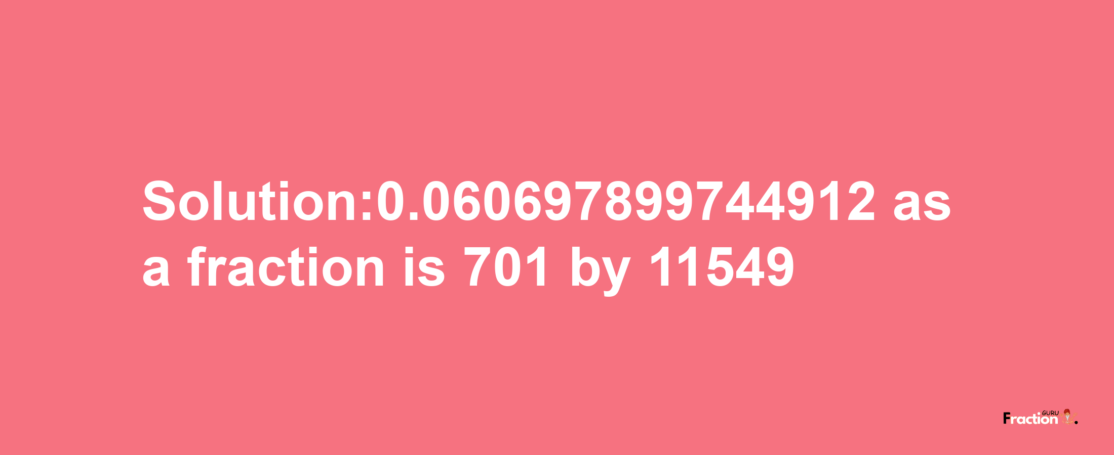 Solution:0.060697899744912 as a fraction is 701/11549