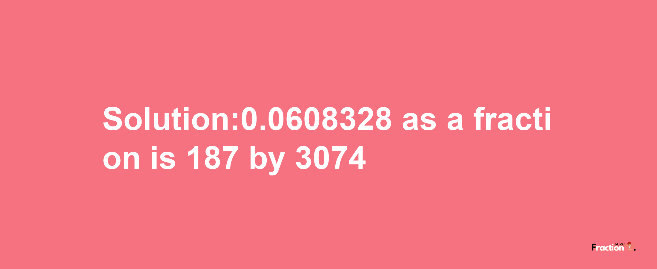 Solution:0.0608328 as a fraction is 187/3074