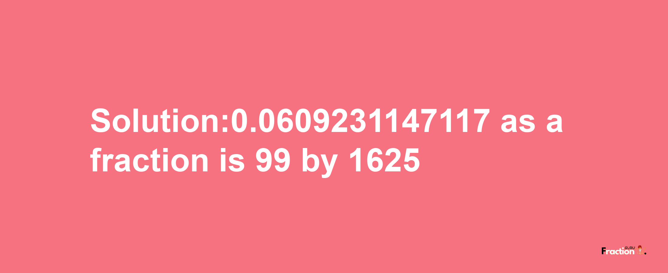 Solution:0.0609231147117 as a fraction is 99/1625