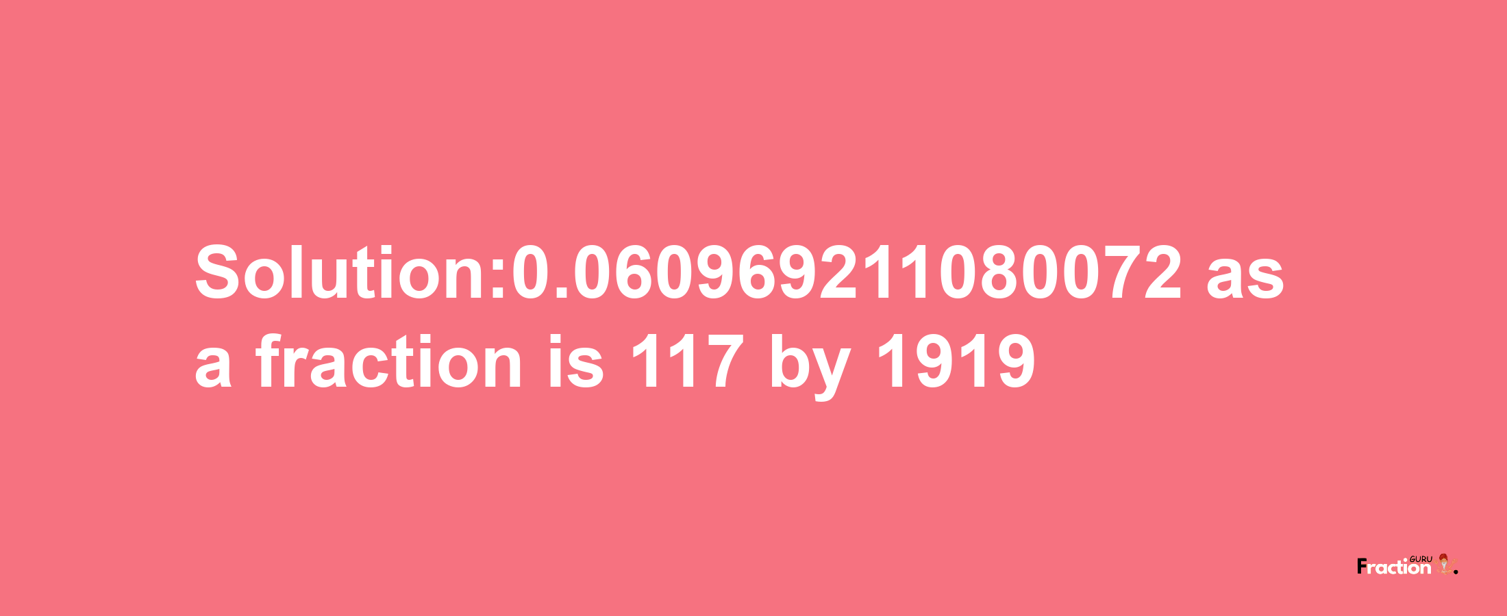 Solution:0.060969211080072 as a fraction is 117/1919