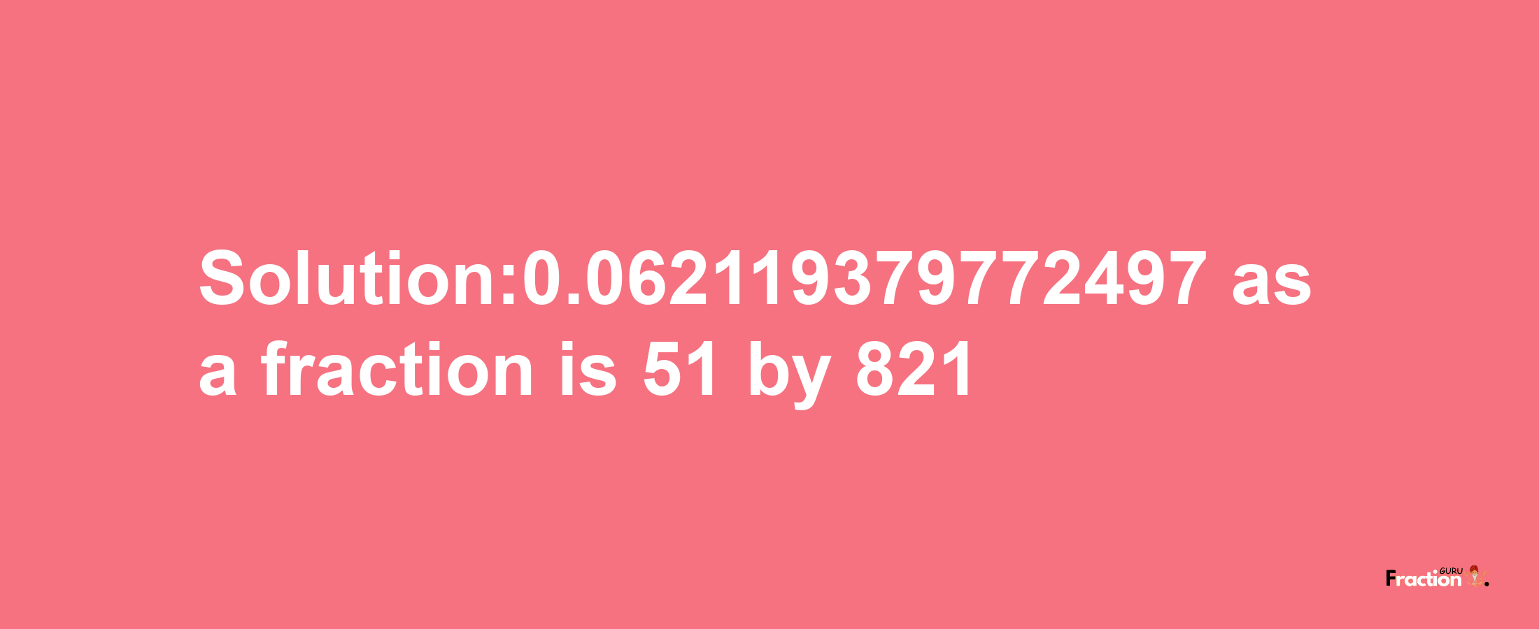 Solution:0.062119379772497 as a fraction is 51/821