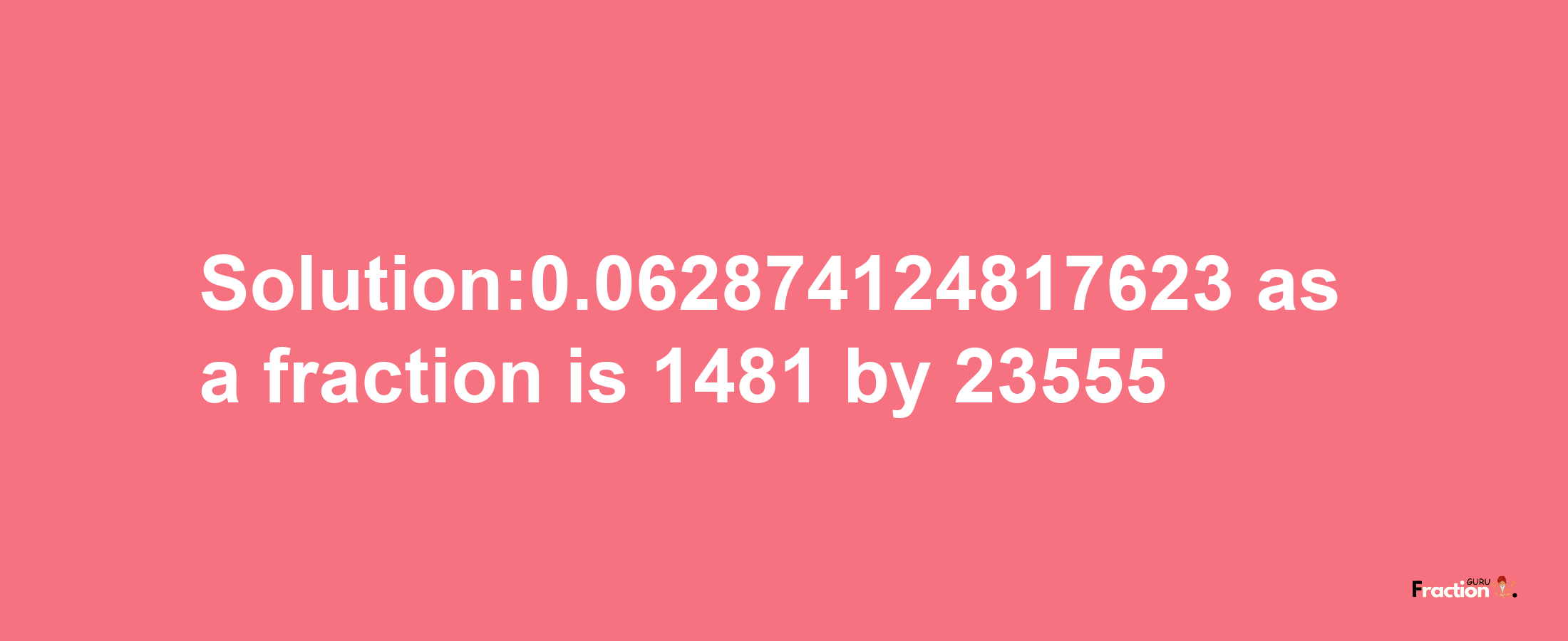 Solution:0.062874124817623 as a fraction is 1481/23555