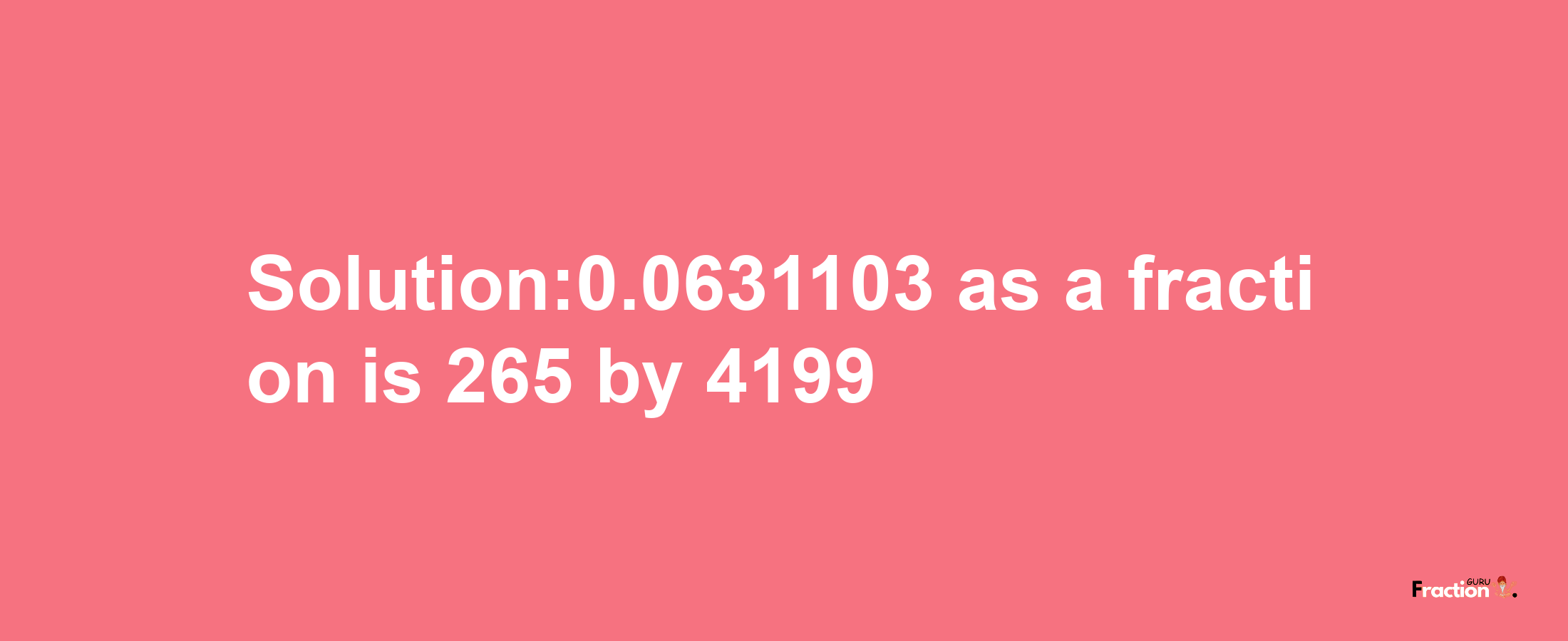 Solution:0.0631103 as a fraction is 265/4199