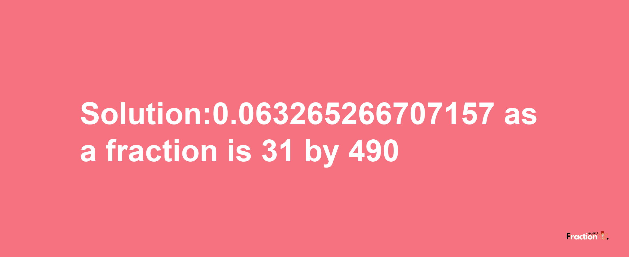 Solution:0.063265266707157 as a fraction is 31/490