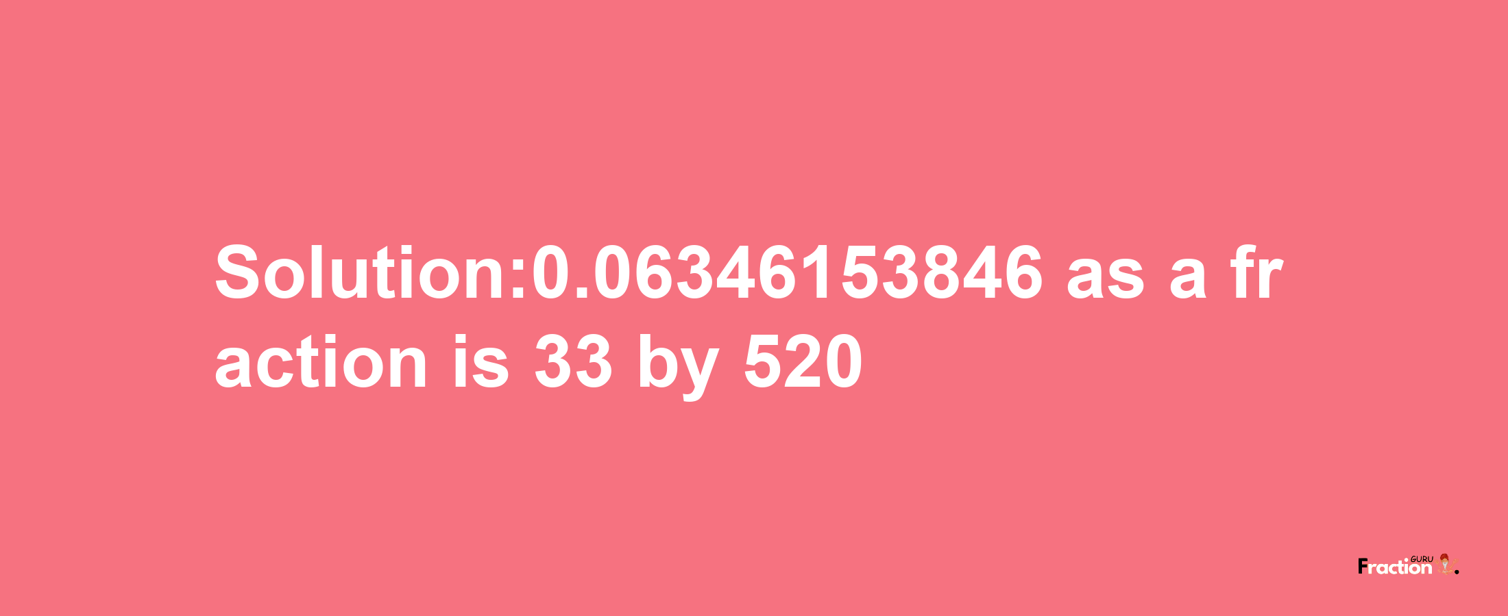 Solution:0.06346153846 as a fraction is 33/520