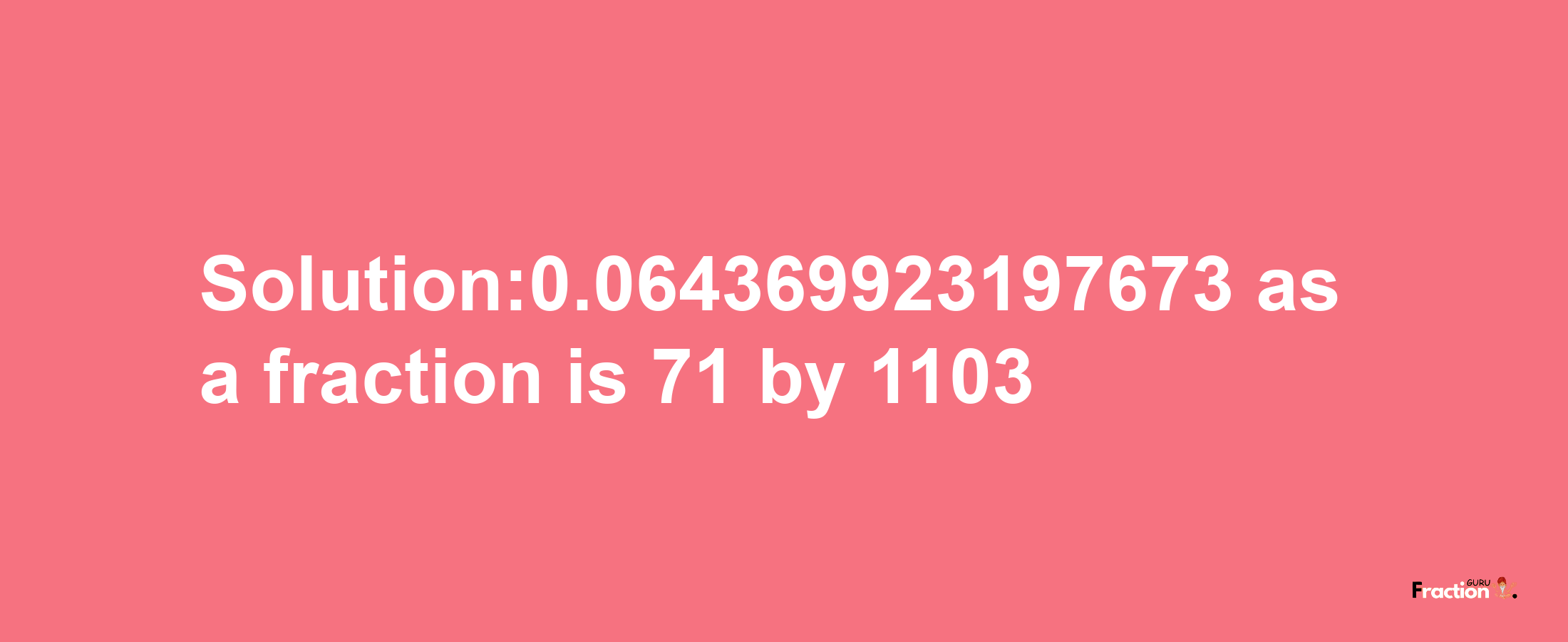 Solution:0.064369923197673 as a fraction is 71/1103