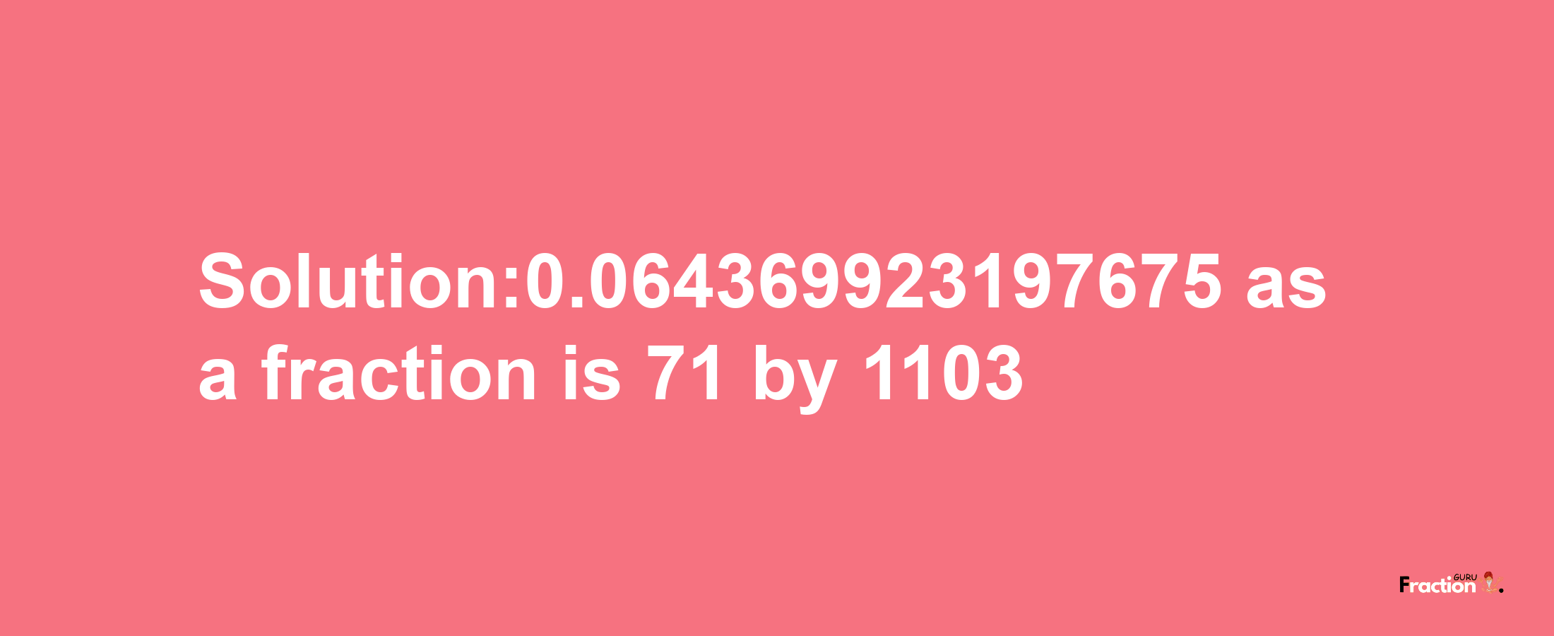 Solution:0.064369923197675 as a fraction is 71/1103