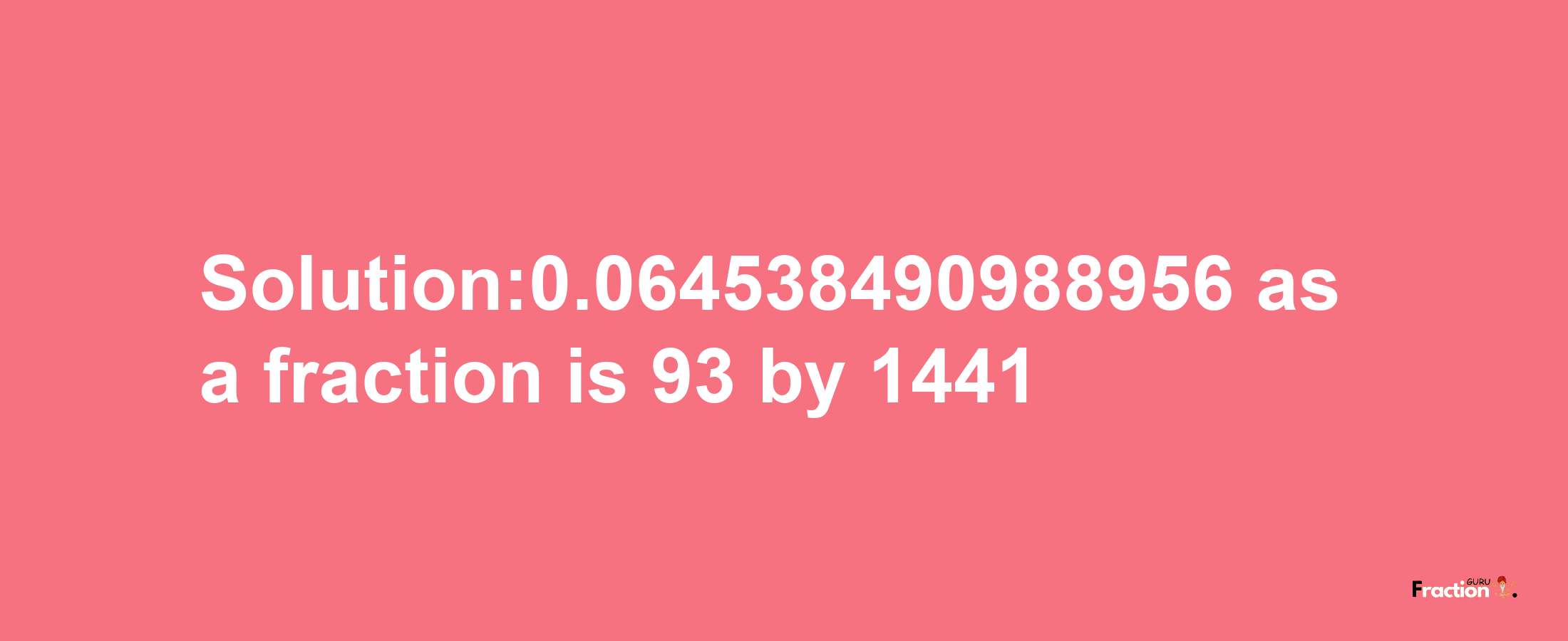 Solution:0.064538490988956 as a fraction is 93/1441