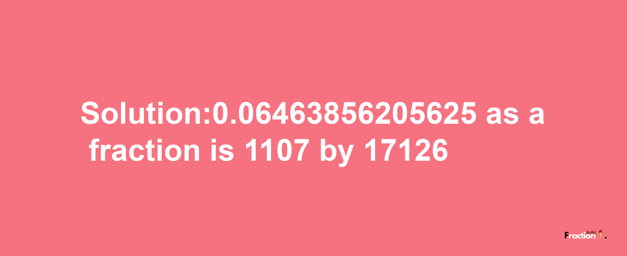 Solution:0.06463856205625 as a fraction is 1107/17126