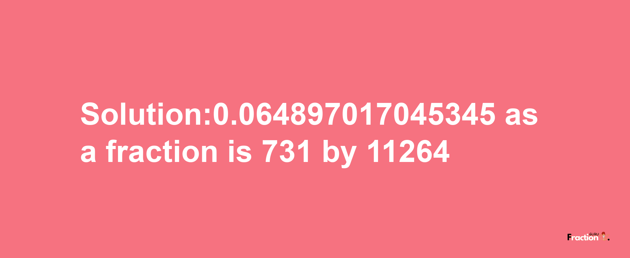 Solution:0.064897017045345 as a fraction is 731/11264