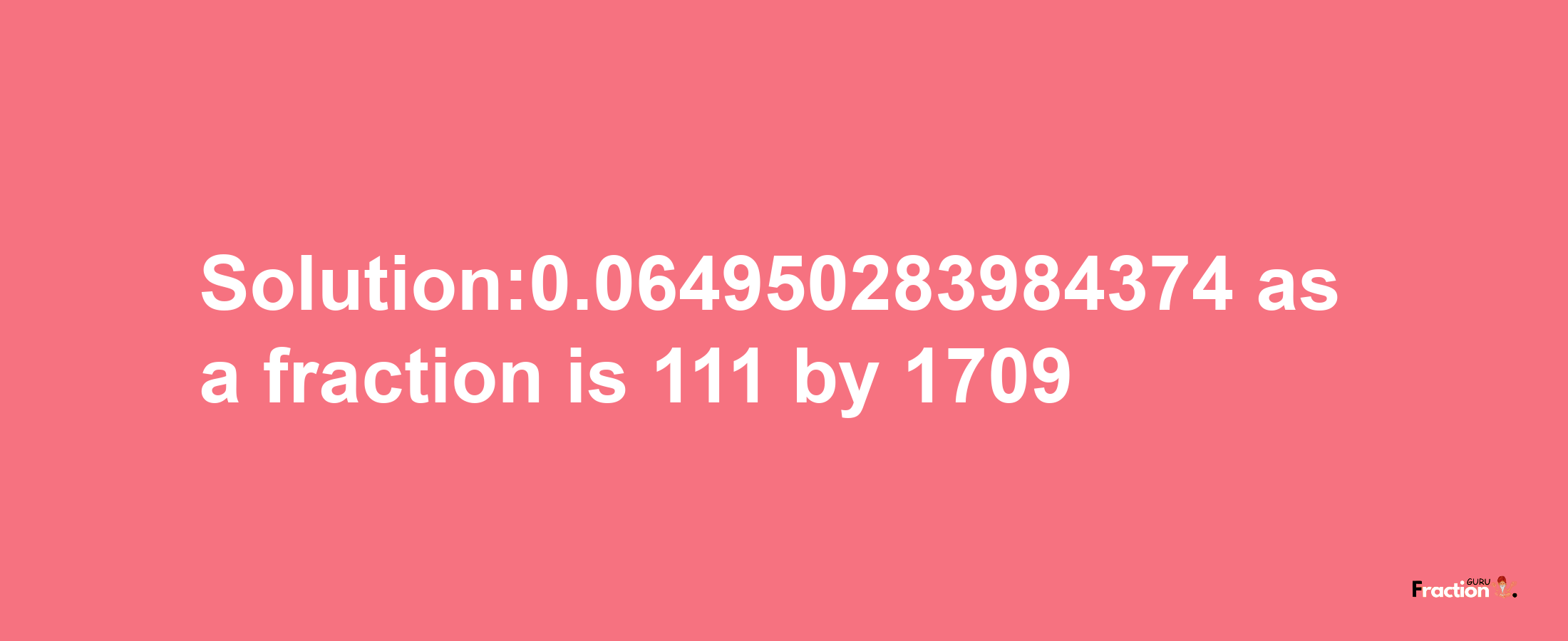 Solution:0.064950283984374 as a fraction is 111/1709