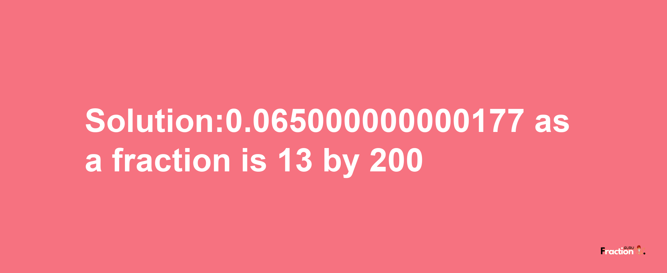 Solution:0.065000000000177 as a fraction is 13/200