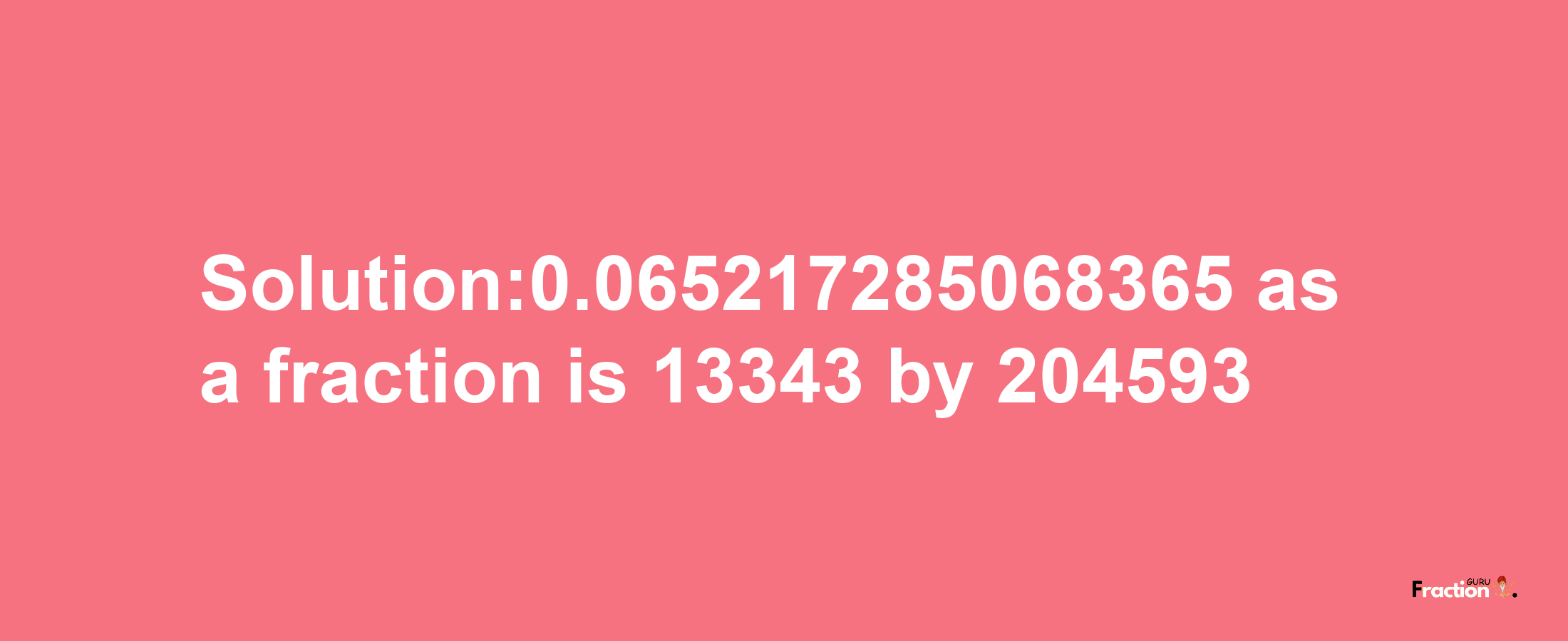 Solution:0.065217285068365 as a fraction is 13343/204593