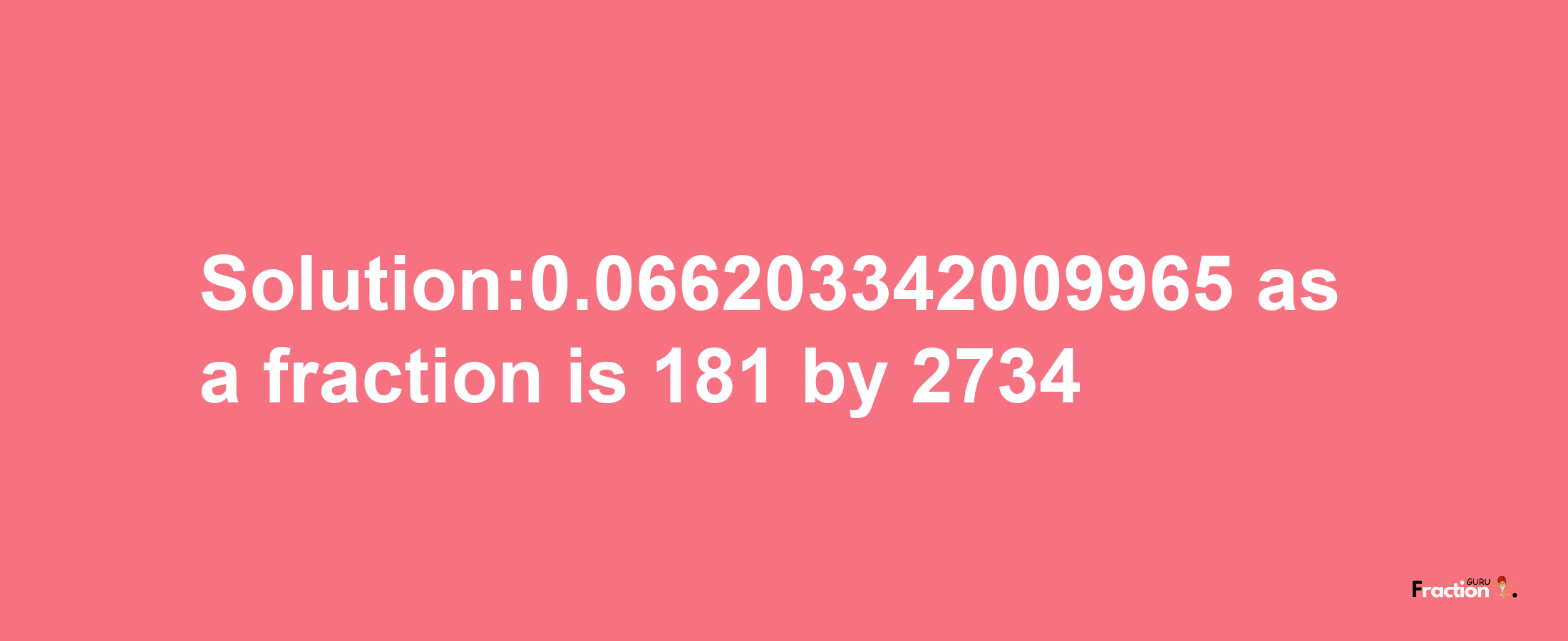 Solution:0.066203342009965 as a fraction is 181/2734