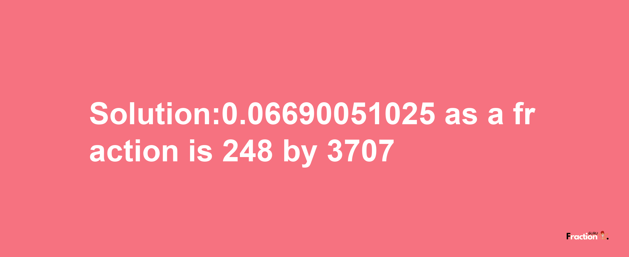 Solution:0.06690051025 as a fraction is 248/3707