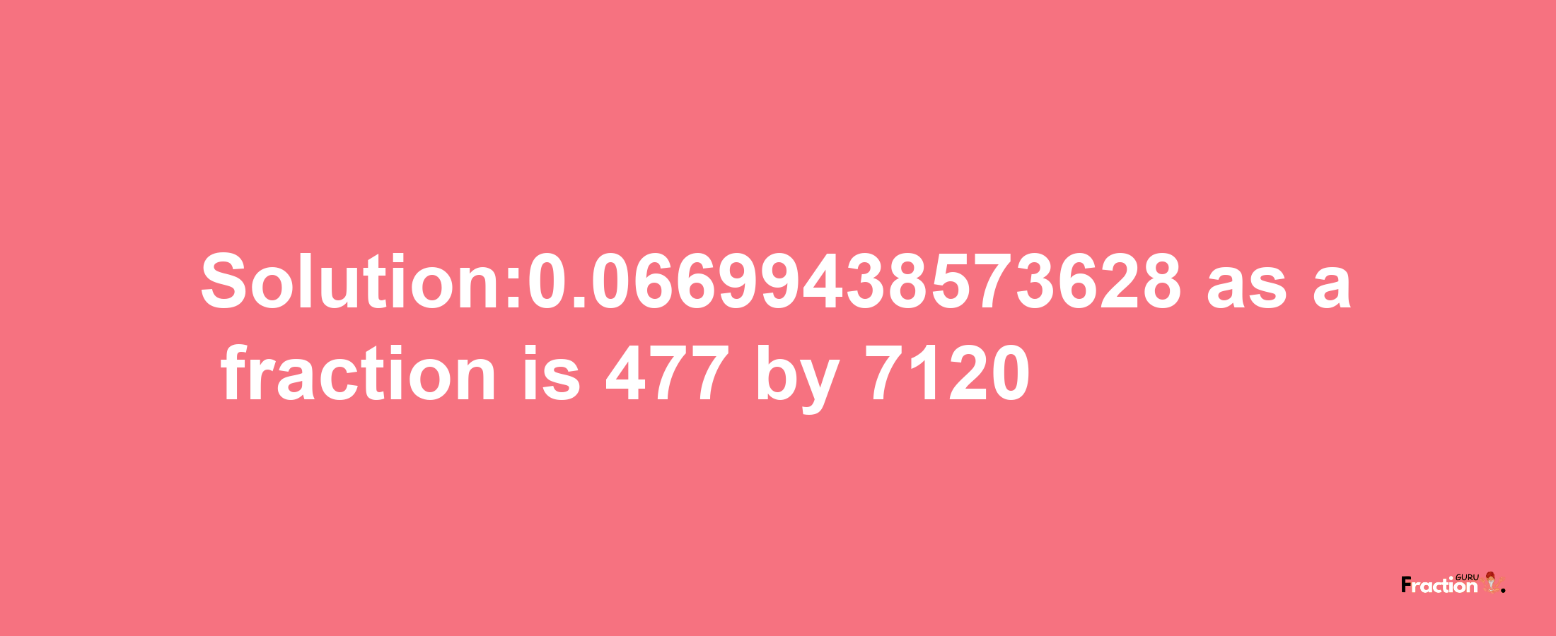 Solution:0.06699438573628 as a fraction is 477/7120