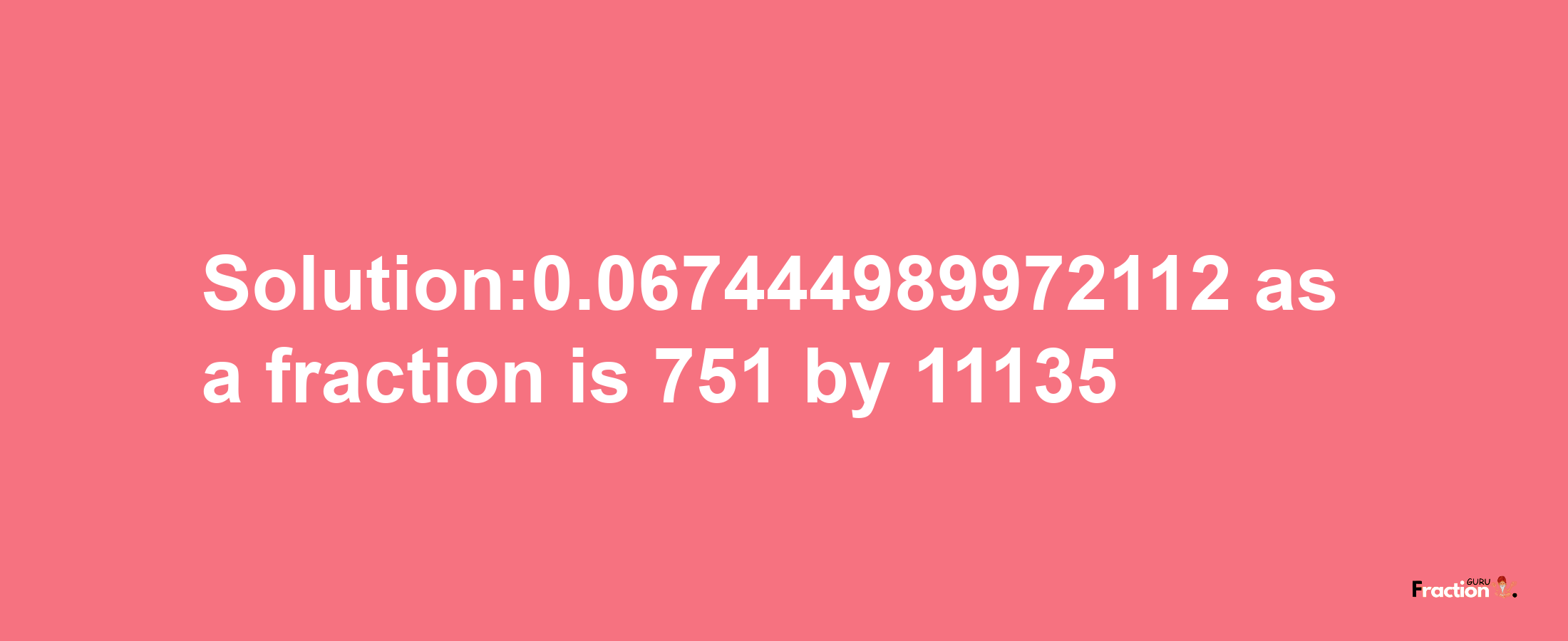 Solution:0.067444989972112 as a fraction is 751/11135