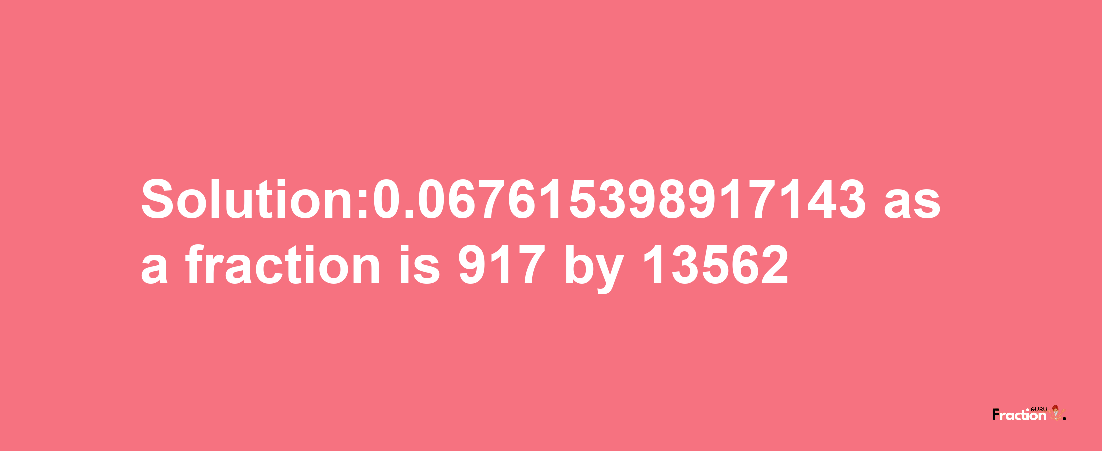 Solution:0.067615398917143 as a fraction is 917/13562