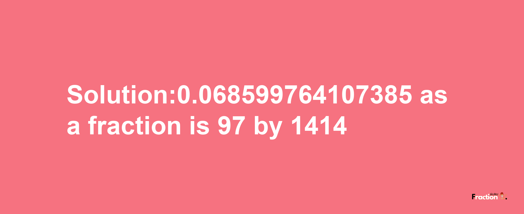 Solution:0.068599764107385 as a fraction is 97/1414