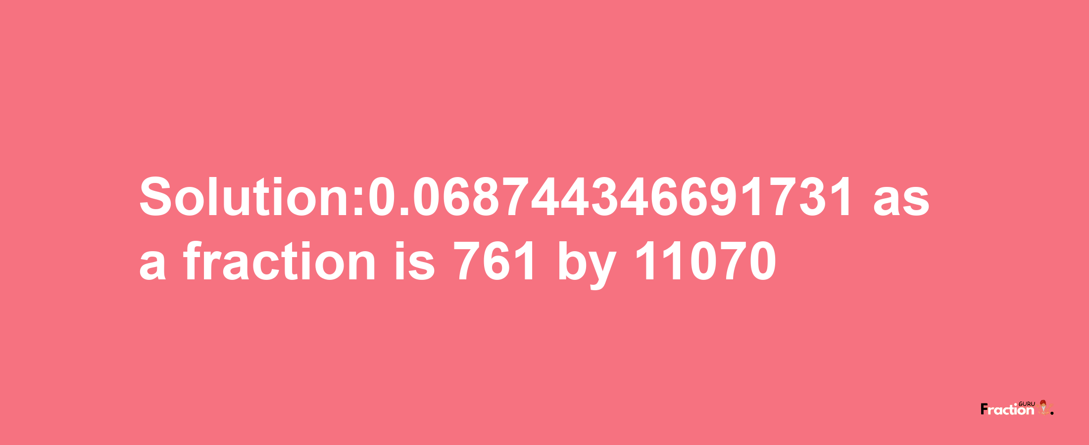 Solution:0.068744346691731 as a fraction is 761/11070