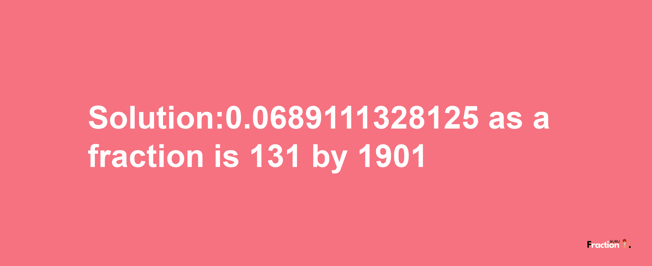 Solution:0.0689111328125 as a fraction is 131/1901