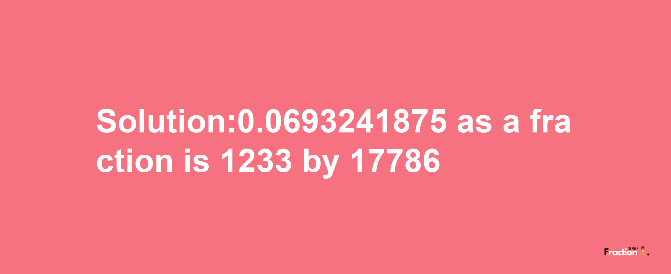 Solution:0.0693241875 as a fraction is 1233/17786